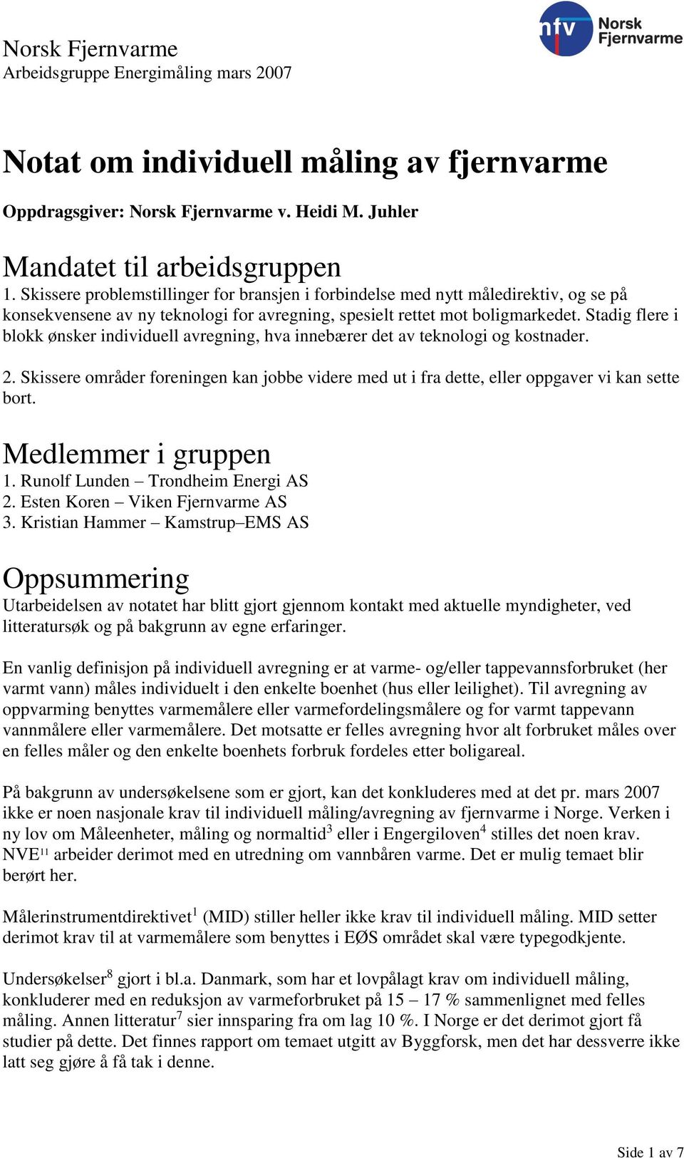 Stadig flere i blokk ønsker individuell avregning, hva innebærer det av teknologi og kostnader. 2. Skissere områder foreningen kan jobbe videre med ut i fra dette, eller oppgaver vi kan sette bort.