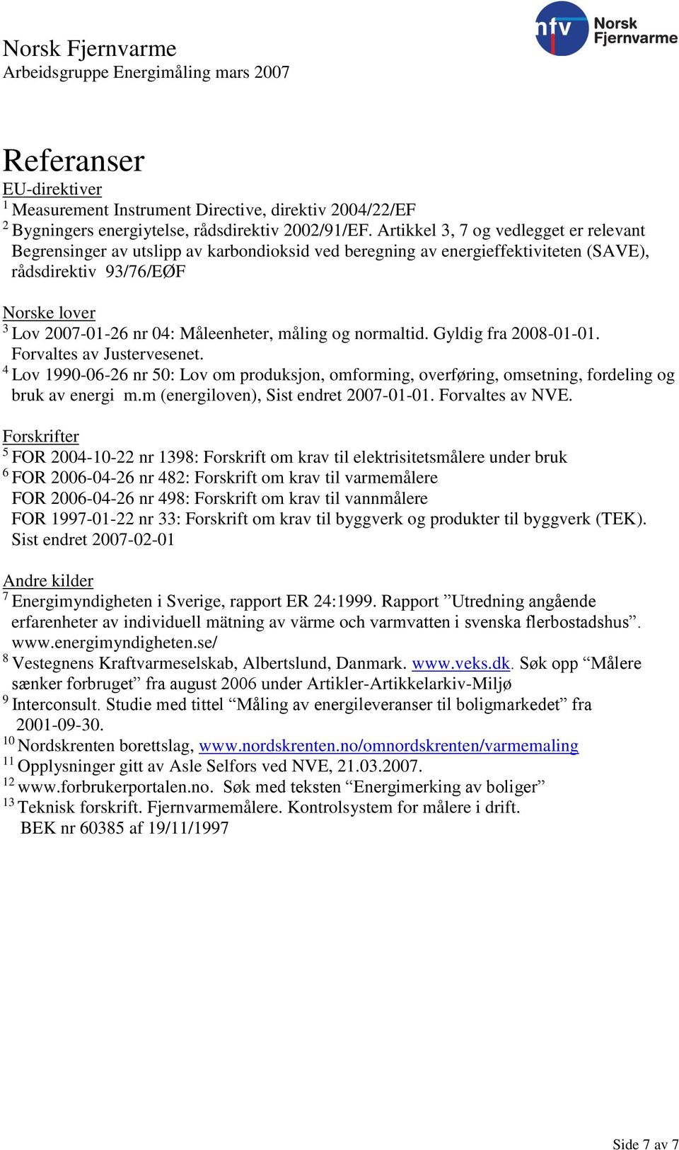 måling og normaltid. Gyldig fra 2008-01-01. Forvaltes av Justervesenet. 4 Lov 1990-06-26 nr 50: Lov om produksjon, omforming, overføring, omsetning, fordeling og bruk av energi m.