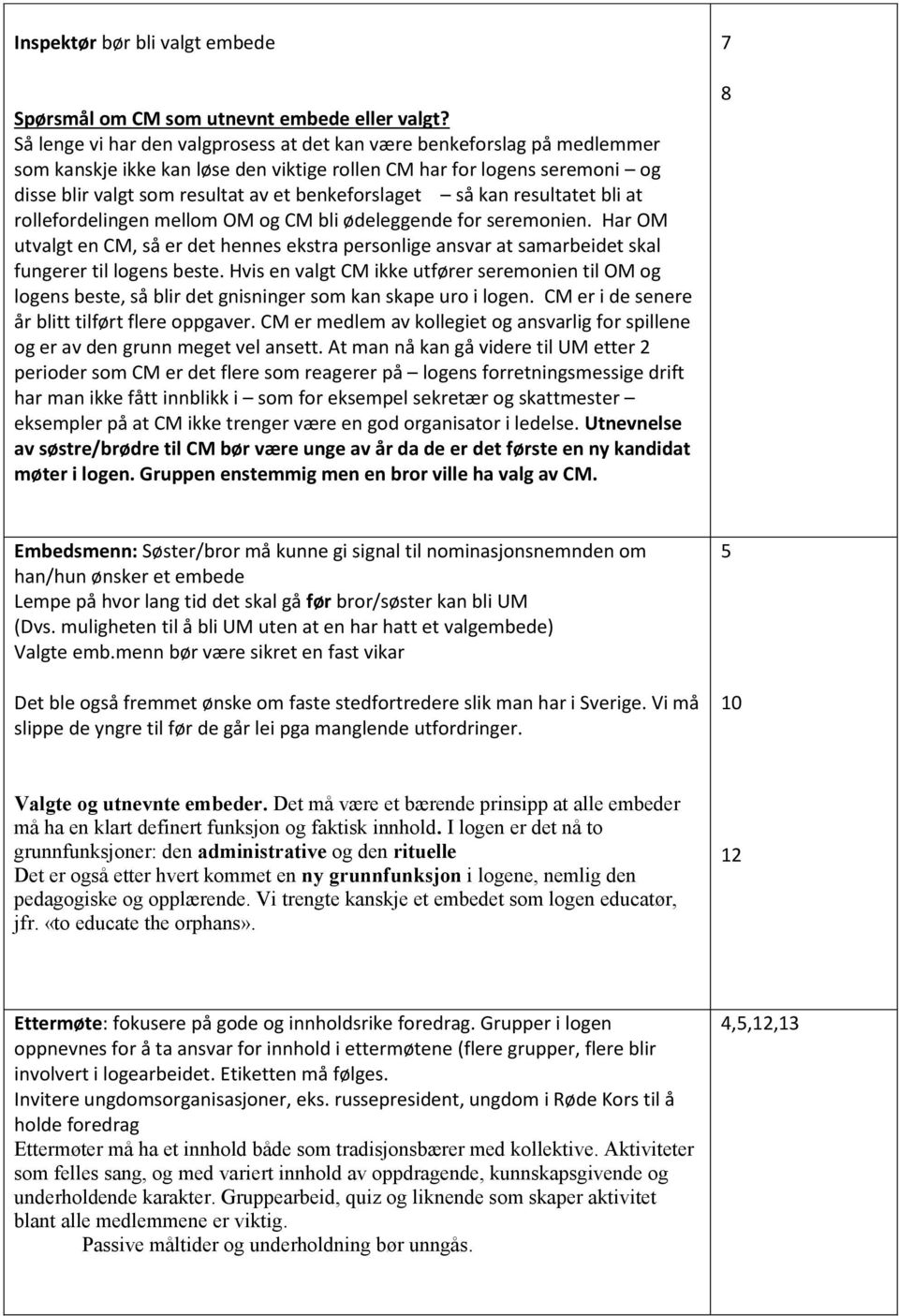 så kan resultatet bli at rollefordelingen mellom OM og CM bli ødeleggende for seremonien. Har OM utvalgt en CM, så er det hennes ekstra personlige ansvar at samarbeidet skal fungerer til logens beste.