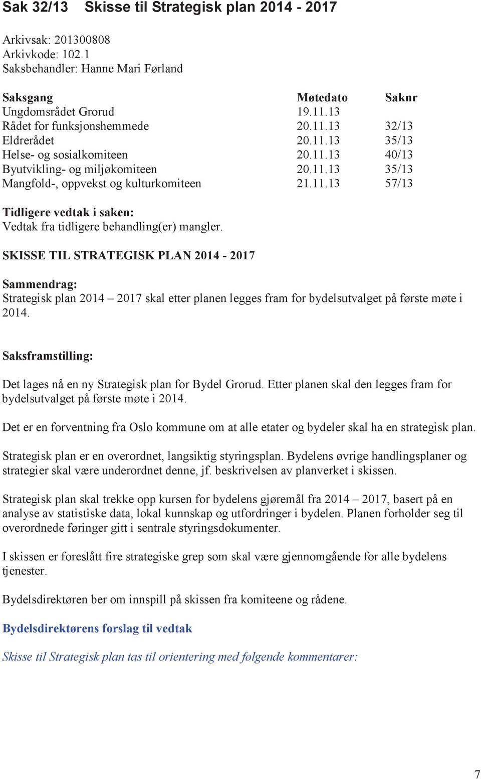 SKISSE TIL STRATEGISK PLAN 2014-2017 Sammendrag: Strategisk plan 2014 2017 skal etter planen legges fram for bydelsutvalget på første møte i 2014.