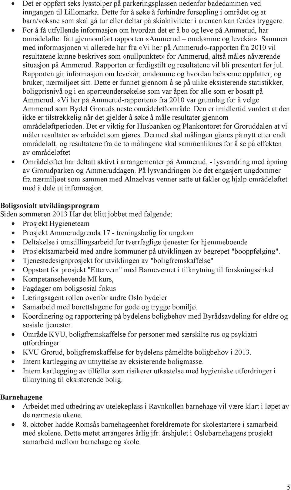 For å få utfyllende informasjon om hvordan det er å bo og leve på Ammerud, har områdeløftet fått gjennomført rapporten «Ammerud omdømme og levekår».