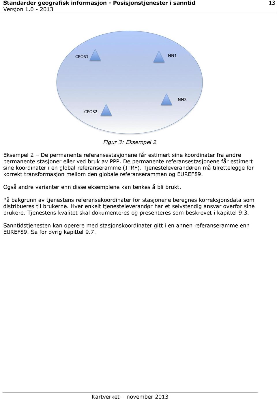 Tjenesteleverandøren må tilrettelegge for korrekt transformasjon mellom den globale referanserammen og EUREF89. Også andre varianter enn disse eksemplene kan tenkes å bli brukt.