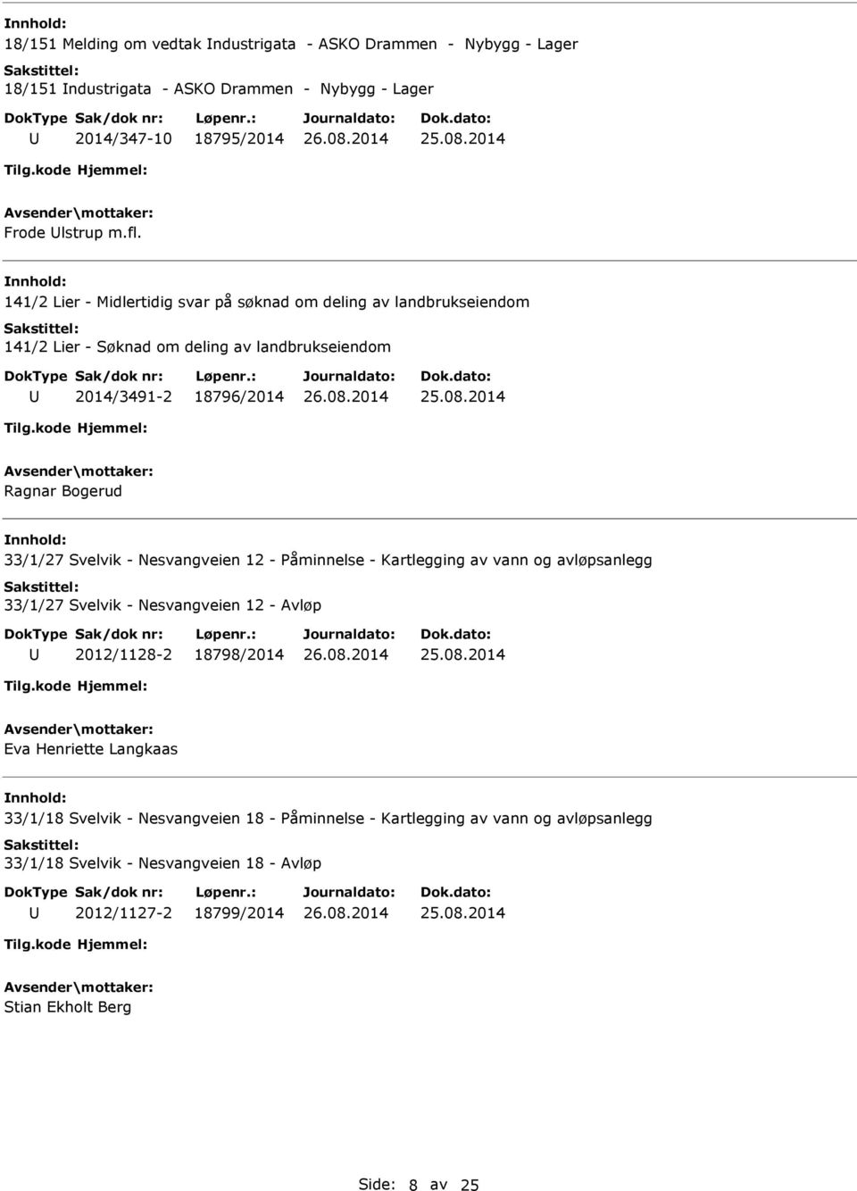 Svelvik - Nesvangveien 12 - Påminnelse - Kartlegging av vann og avløpsanlegg 33/1/27 Svelvik - Nesvangveien 12 - Avløp 2012/1128-2 18798/2014 Eva Henriette Langkaas