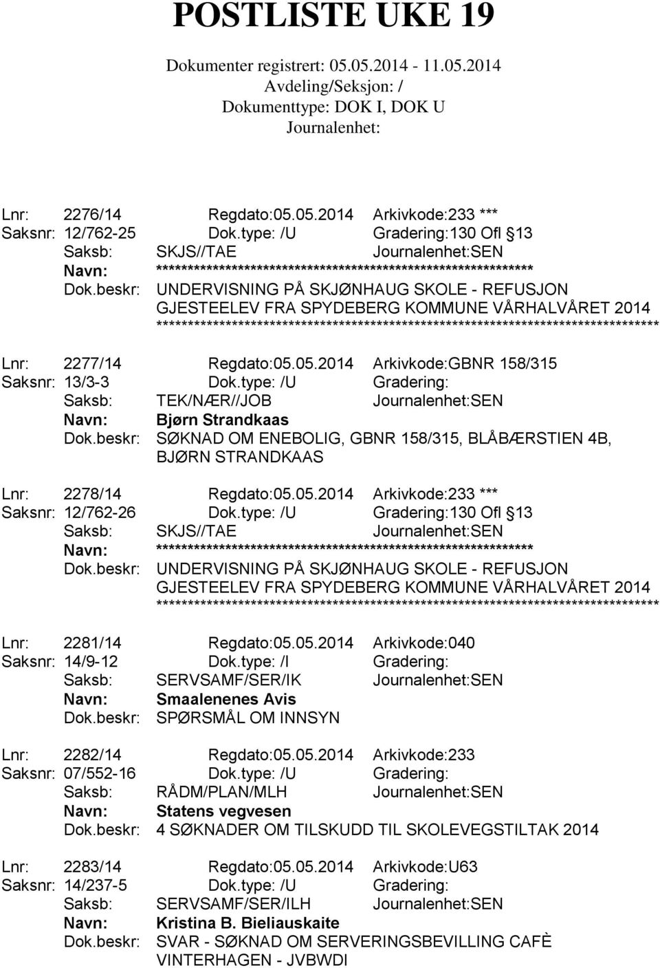 type: /U Gradering: Saksb: TEK/NÆR//JOB SEN Navn: Bjørn Strandkaas Dok.beskr: SØKNAD OM ENEBOLIG, GBNR 158/315, BLÅBÆRSTIEN 4B, BJØRN STRANDKAAS Lnr: 2278/14 Regdato:05.