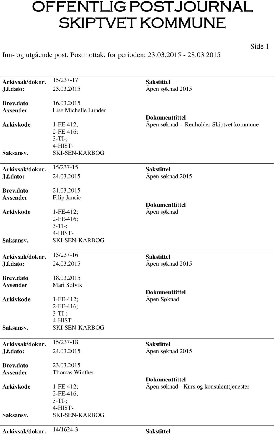 03.2015 Avsender Mari Solvik Åpen Arkivsak/doknr. 15/237-18 Sakstittel J.f.dato: 24.03.2015 Åpen søknad 2015 Brev.dato 23.03.2015 Avsender Thomas Winther Åpen søknad - Kurs og konsulenttjenester Arkivsak/doknr.