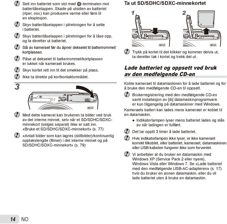 Slå av kameraet før du åpner dekselet til batterirommet/ kortplassen. Påse at dekselet til batterirommet/kortplassen er lukket når kameraet brukes. Skyv kortet rett inn til det smekker på plass.