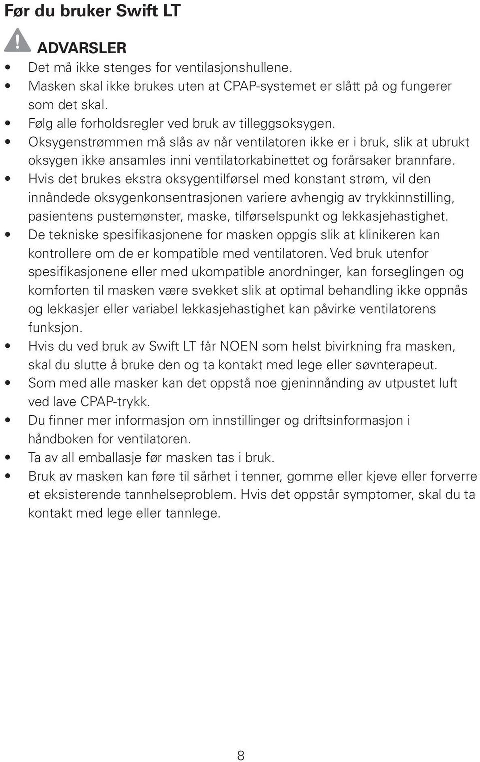 Oksygenstrømmen må slås av når ventilatoren ikke er i bruk, slik at ubrukt oksygen ikke ansamles inni ventilatorkabinettet og forårsaker brannfare.