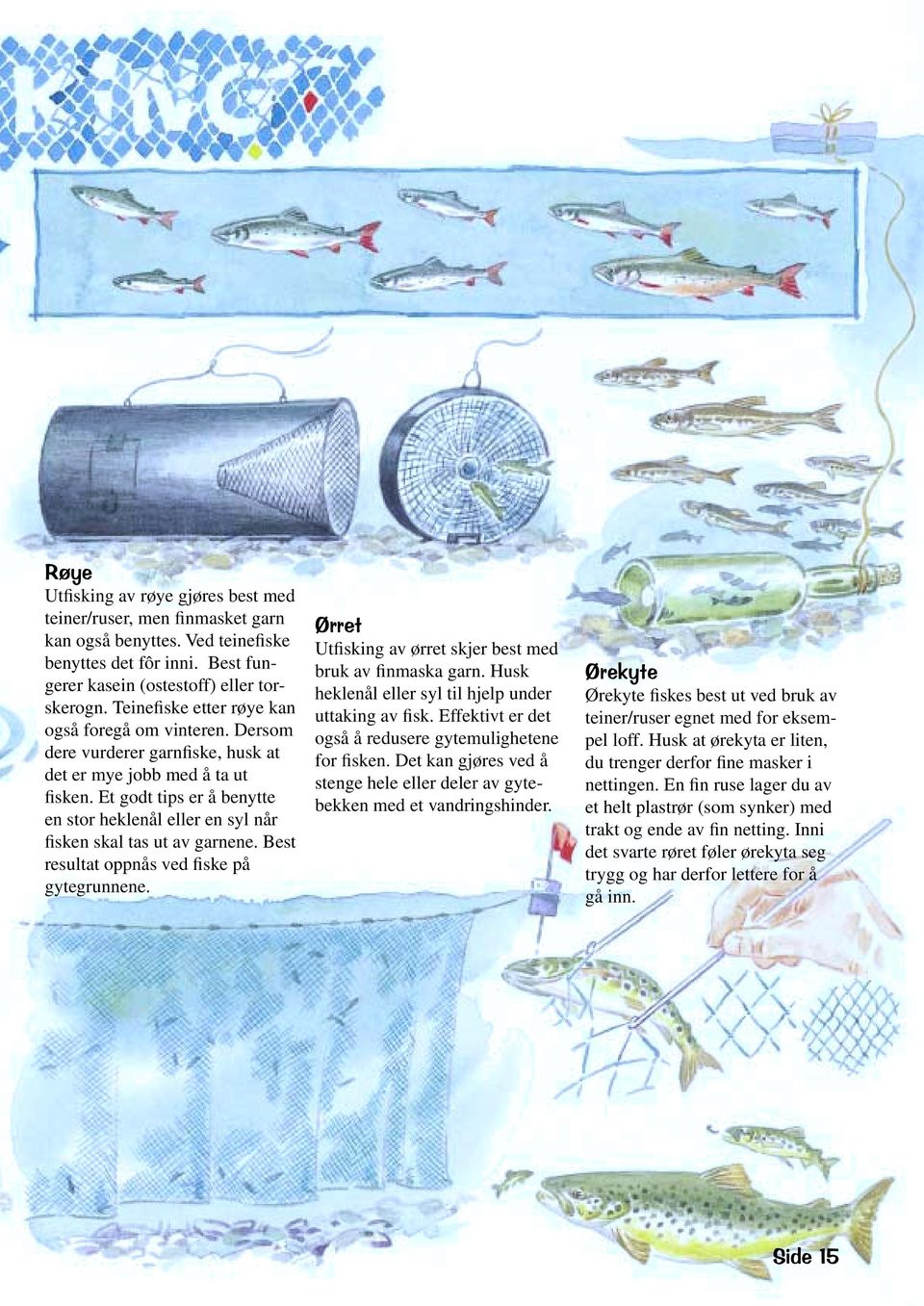 Et godt tips er å benytte en stor heklenål eller en syl når fisken skal tas ut av garnene. Best resultat oppnås ved fiske på gytegrunnene.