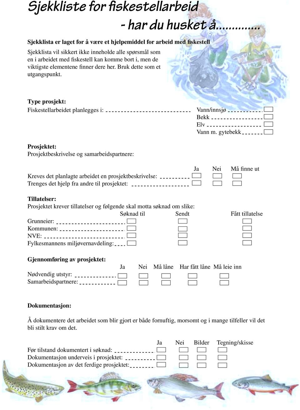 elementene finner dere her. Bruk dette som et utgangspunkt. Type prosjekt: Fiskestellarbeidet planlegges i: Vann/innsjø Bekk Elv Vann m.