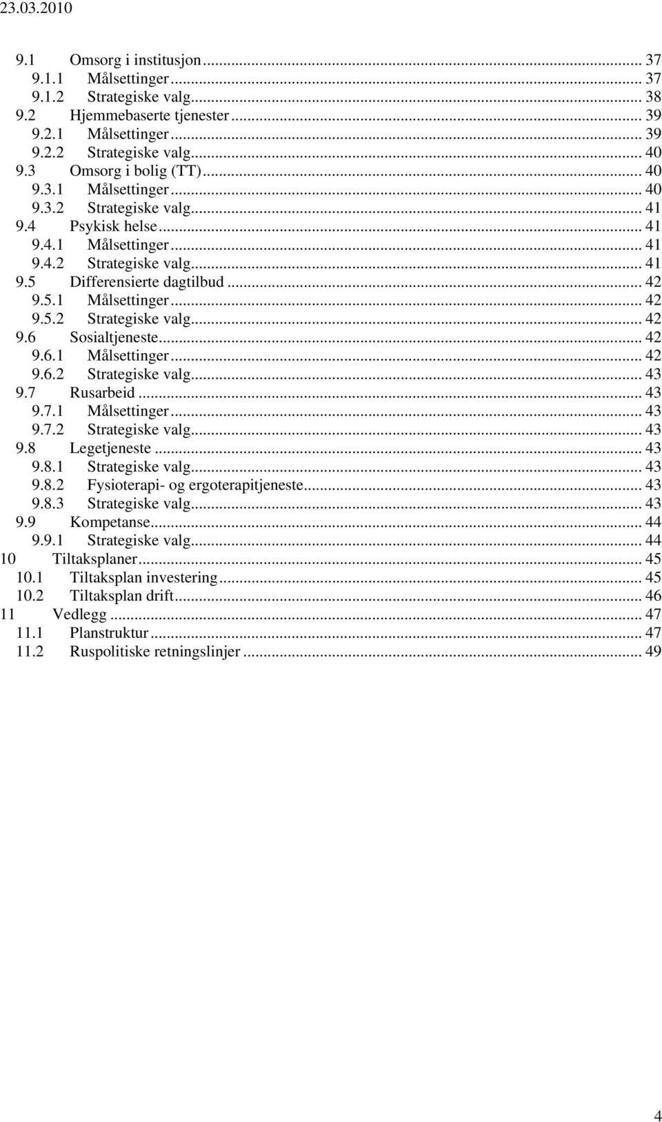 .. 42 9.6.1 Målsettinger... 42 9.6.2 Strategiske valg...43 9.7 Rusarbeid... 43 9.7.1 Målsettinger... 43 9.7.2 Strategiske valg...43 9.8 Legetjeneste... 43 9.8.1 Strategiske valg...43 9.8.2 Fysioterapi- og ergoterapitjeneste.