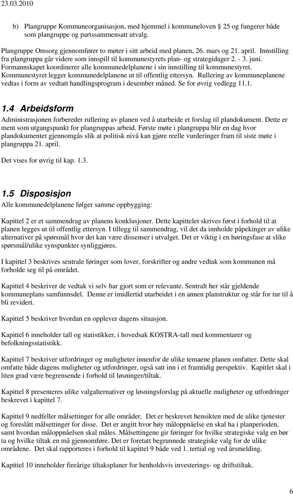 Formannskapet koordinerer alle kommunedelplanene i sin innstilling til kommunestyret. Kommunestyret legger kommunedelplanene ut til offentlig ettersyn.