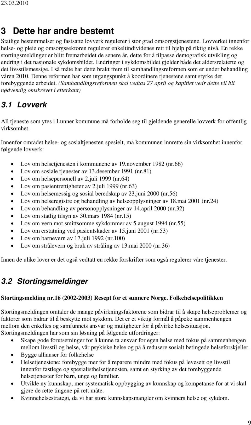 En rekke stortingsmeldinger er blitt fremarbeidet de senere år, dette for å tilpasse demografisk utvikling og endring i det nasjonale sykdomsbildet.