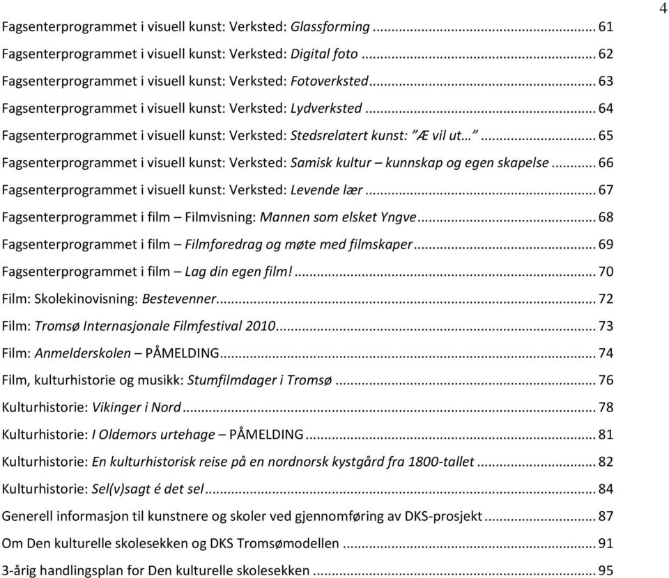 .. 65 Fagsenterprogrammet i visuell kunst: Verksted: Samisk kultur kunnskap og egen skapelse... 66 Fagsenterprogrammet i visuell kunst: Verksted: Levende lær.