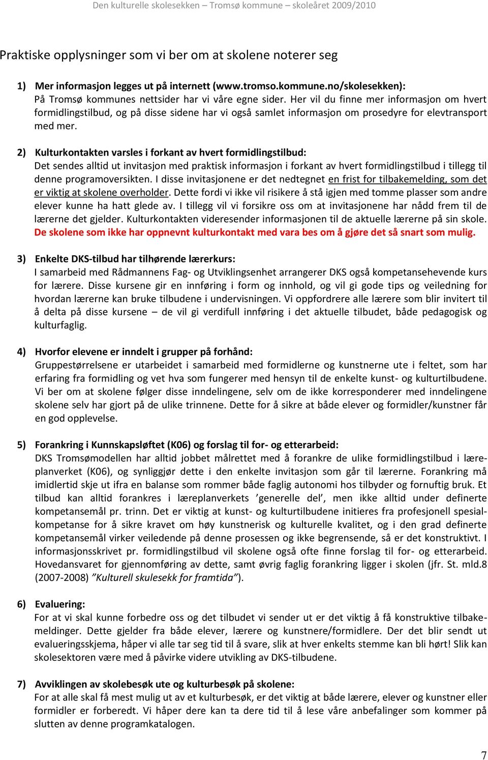 2) Kulturkontakten varsles i forkant av hvert formidlingstilbud: Det sendes alltid ut invitasjon med praktisk informasjon i forkant av hvert formidlingstilbud i tillegg til denne programoversikten.