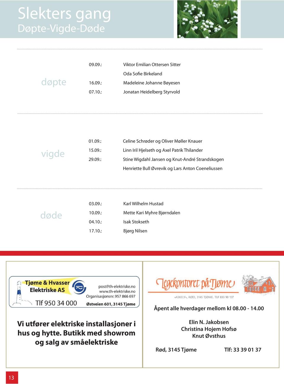 09.: Mette Kari Myhre Bjørndalen 04.10.: Isak Stokseth 17.10.: Bjørg Nilsen Åpent alle hverdager mellom kl 08.00-14.00 Vi utfører elektriske installasjoner i hus og hytte.