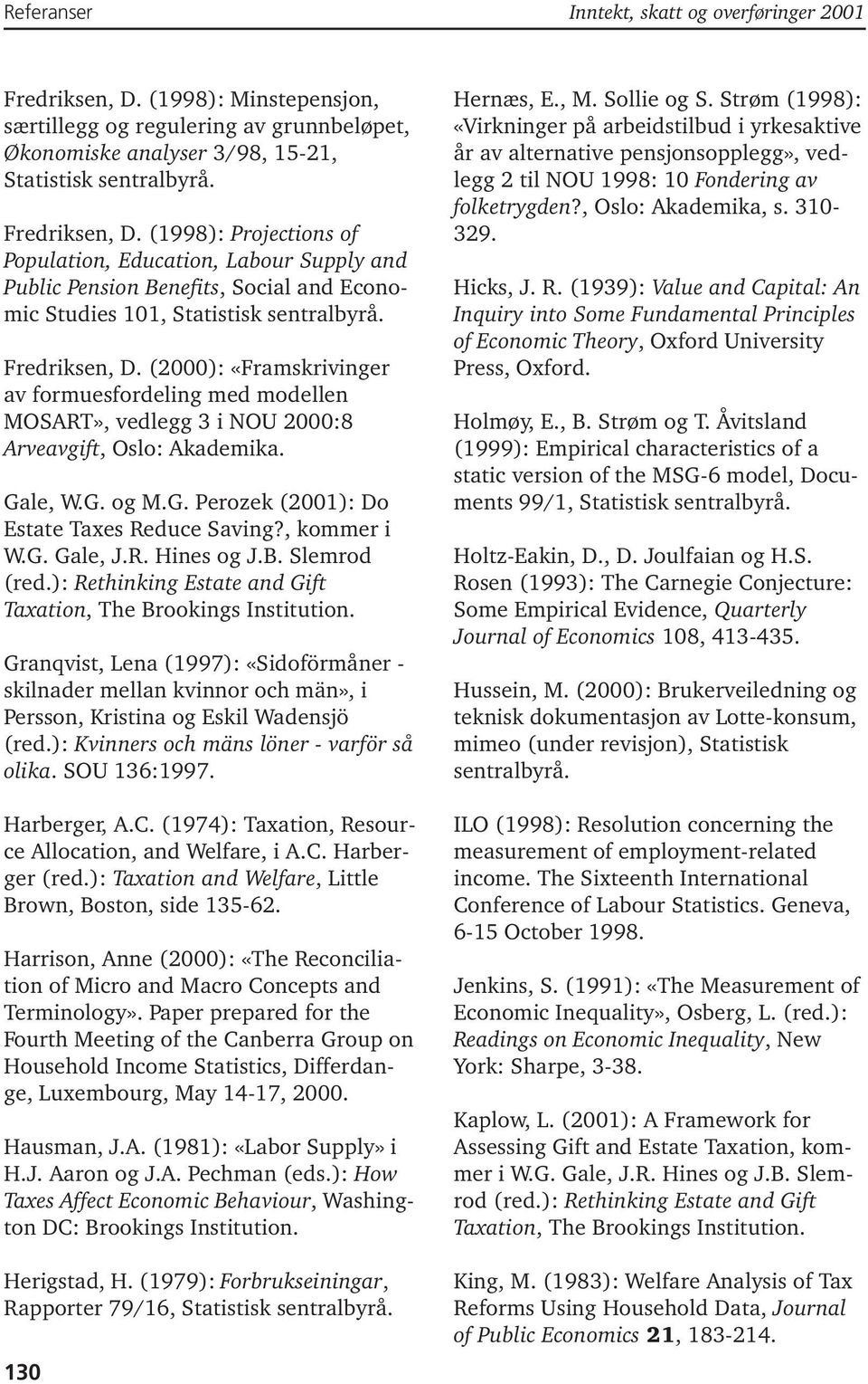 (2000): «Framskrivinger av formuesfordeling med modellen MOSART», vedlegg 3 i NOU 2000:8 Arveavgift, Gale, W.G. og M.G. Perozek (2001): Do Estate Taxes Reduce Saving?, kommer i W.G. Gale, J.R. Hines og J.