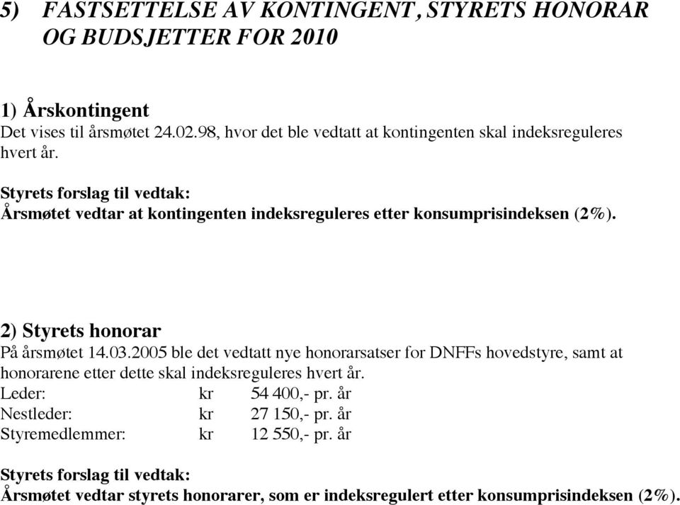 Styrets forslag til vedtak: Årsmøtet vedtar at kontingenten indeksreguleres etter konsumprisindeksen (2%). 2) Styrets honorar På årsmøtet 14.03.