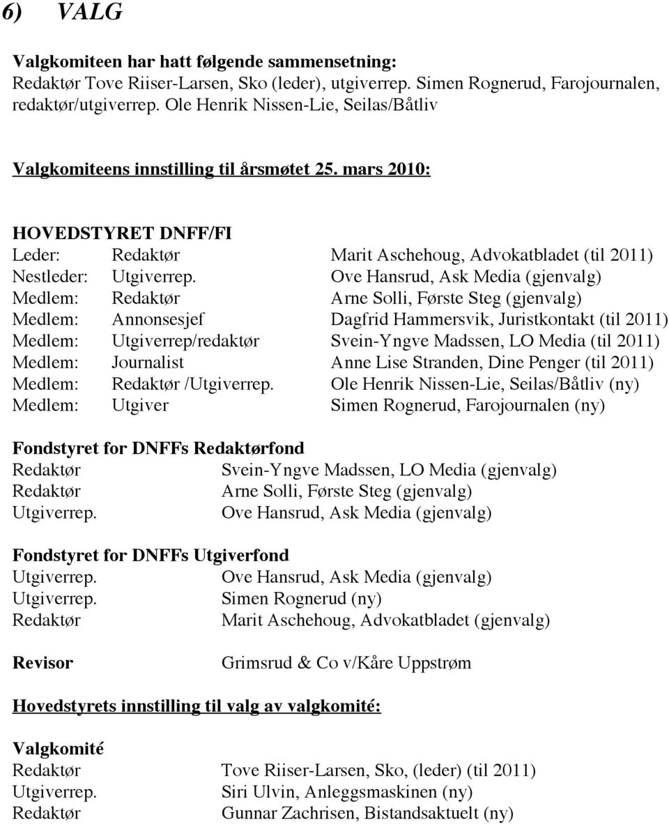 mars 2010: HOVEDSTYRET DNFF/FI Leder: Marit Aschehoug, Advokatbladet (til 2011) Nestleder: Ove Hansrud, Ask Media (gjenvalg) Medlem: Arne Solli, Første Steg (gjenvalg) Medlem: Annonsesjef Dagfrid