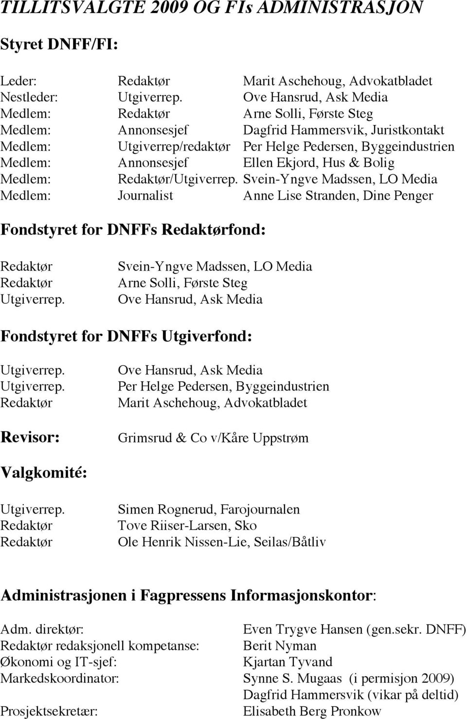 Lise Stranden, Dine Penger Fondstyret for DNFFs fond: Svein-Yngve Madssen, LO Media Arne Solli, Første Steg Ove Hansrud, Ask Media Fondstyret for DNFFs Utgiverfond: Revisor: Ove Hansrud, Ask Media