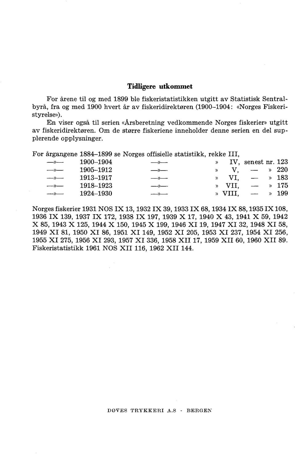 For årgangene 1884-1899 se Norges offisielle statistikk, rekke III,» 1900-1904 --»» IV, senest nr.