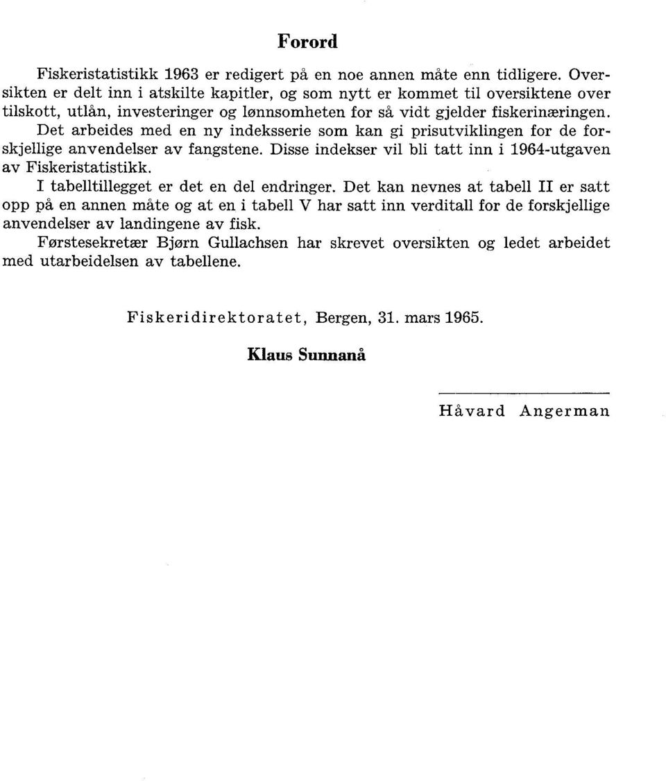 Det arbeides med en ny indeksserie som kan gi prisutviklingen for de forskjellige anvendelser av fangstene. Disse indekser vil bli tatt inn i 1964-utgaven av Fiskeristatistikk.