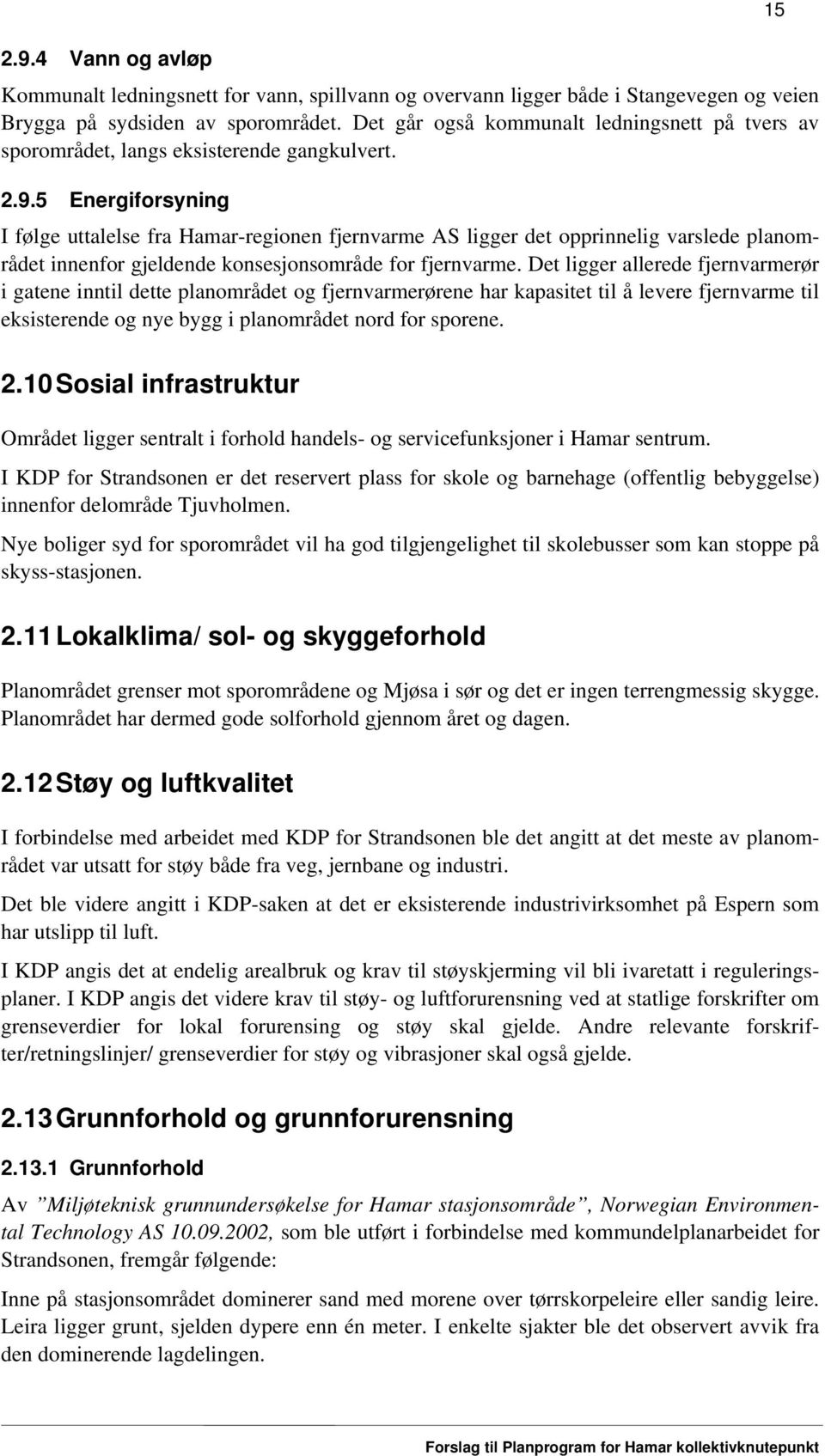 5 Energiforsyning I følge uttalelse fra Hamar-regionen fjernvarme AS ligger det opprinnelig varslede planområdet innenfor gjeldende konsesjonsområde for fjernvarme.