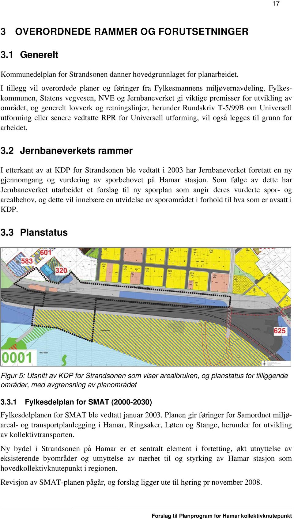 lovverk og retningslinjer, herunder Rundskriv T-5/99B om Universell utforming eller senere vedtatte RPR for Universell utforming, vil også legges til grunn for arbeidet. 3.