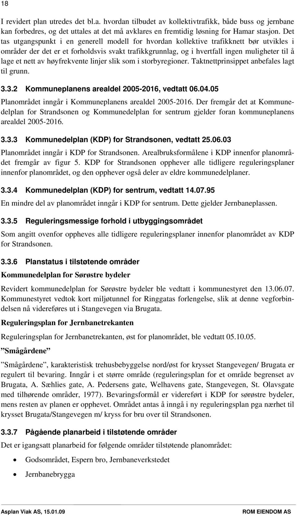 av høyfrekvente linjer slik som i storbyregioner. Taktnettprinsippet anbefales lagt til grunn. 3.3.2 Kommuneplanens arealdel 2005-2016, vedtatt 06.04.