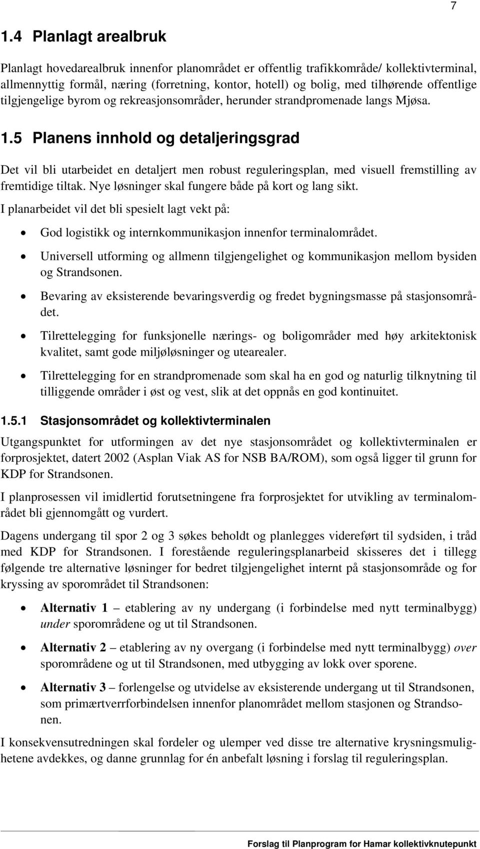 5 Planens innhold og detaljeringsgrad Det vil bli utarbeidet en detaljert men robust reguleringsplan, med visuell fremstilling av fremtidige tiltak.