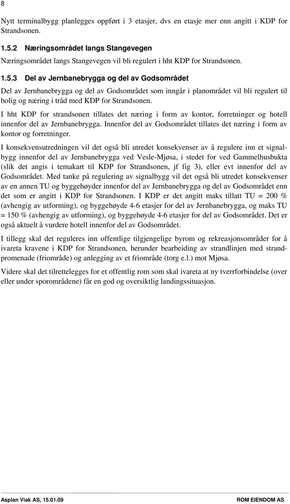 3 Del av Jernbanebrygga og del av Godsområdet Del av Jernbanebrygga og del av Godsområdet som inngår i planområdet vil bli regulert til bolig og næring i tråd med KDP for Strandsonen.