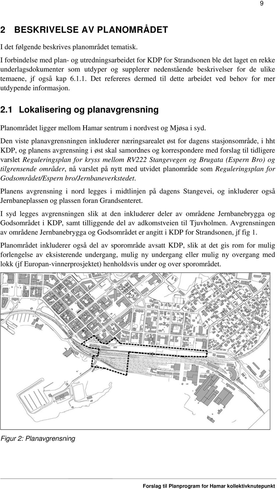 1.1. Det refereres dermed til dette arbeidet ved behov for mer utdypende informasjon. 2.1 Lokalisering og planavgrensning Planområdet ligger mellom Hamar sentrum i nordvest og Mjøsa i syd.