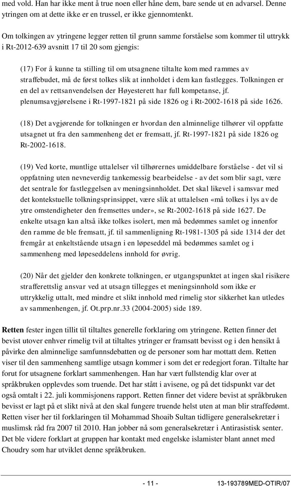 rammes av straffebudet, må de først tolkes slik at innholdet i dem kan fastlegges. Tolkningen er en del av rettsanvendelsen der Høyesterett har full kompetanse, jf.