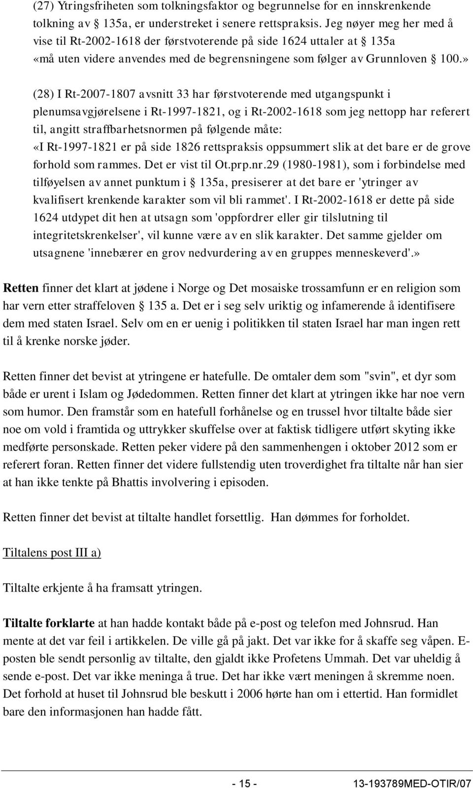 » (28) I Rt-2007-1807 avsnitt 33 har førstvoterende med utgangspunkt i plenumsavgjørelsene i Rt-1997-1821, og i Rt-2002-1618 som jeg nettopp har referert til, angitt straffbarhetsnormen på følgende