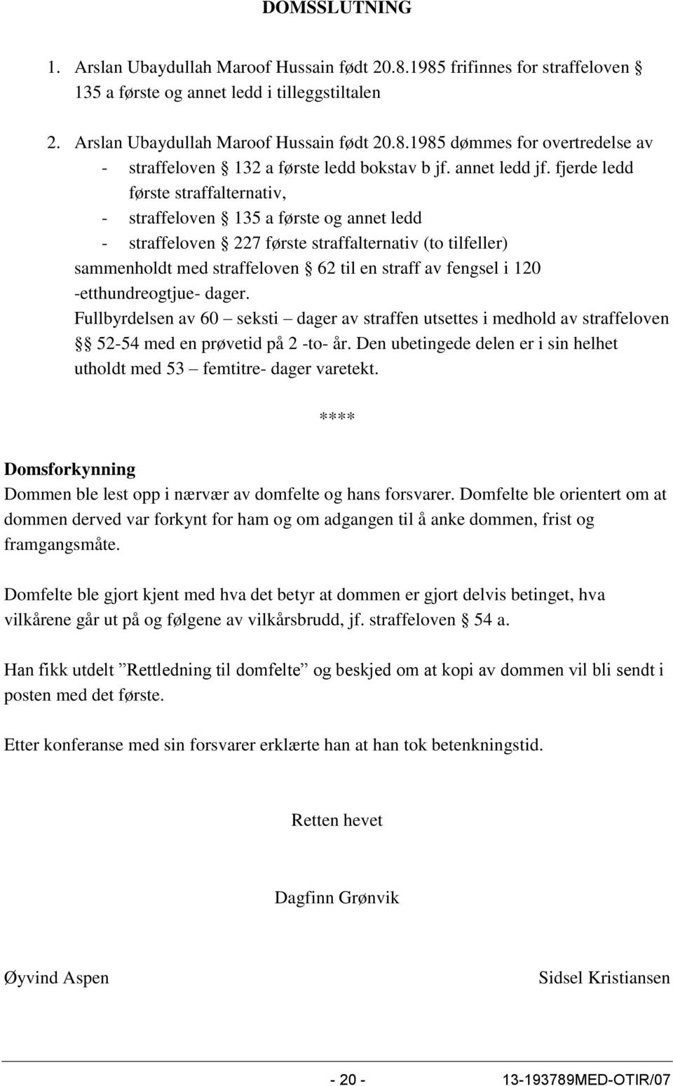 fjerde ledd første straffalternativ, - straffeloven 135 a første og annet ledd - straffeloven 227 første straffalternativ (to tilfeller) sammenholdt med straffeloven 62 til en straff av fengsel i 120