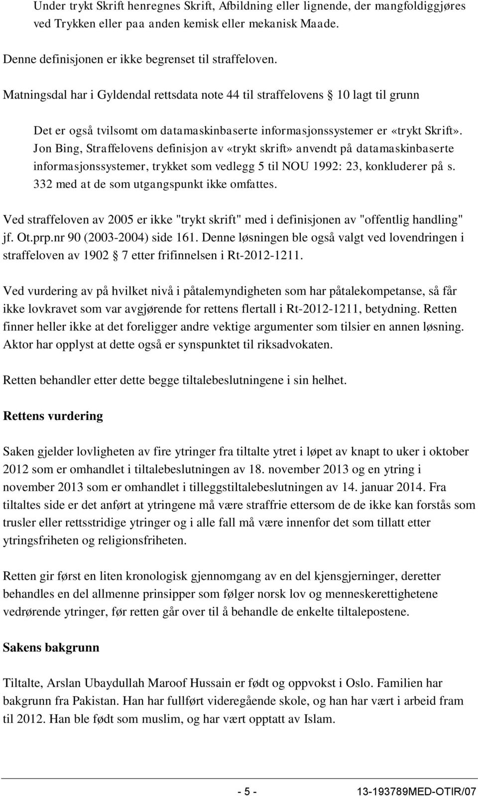 Jon Bing, Straffelovens definisjon av «trykt skrift» anvendt på datamaskinbaserte informasjonssystemer, trykket som vedlegg 5 til NOU 1992: 23, konkluderer på s.