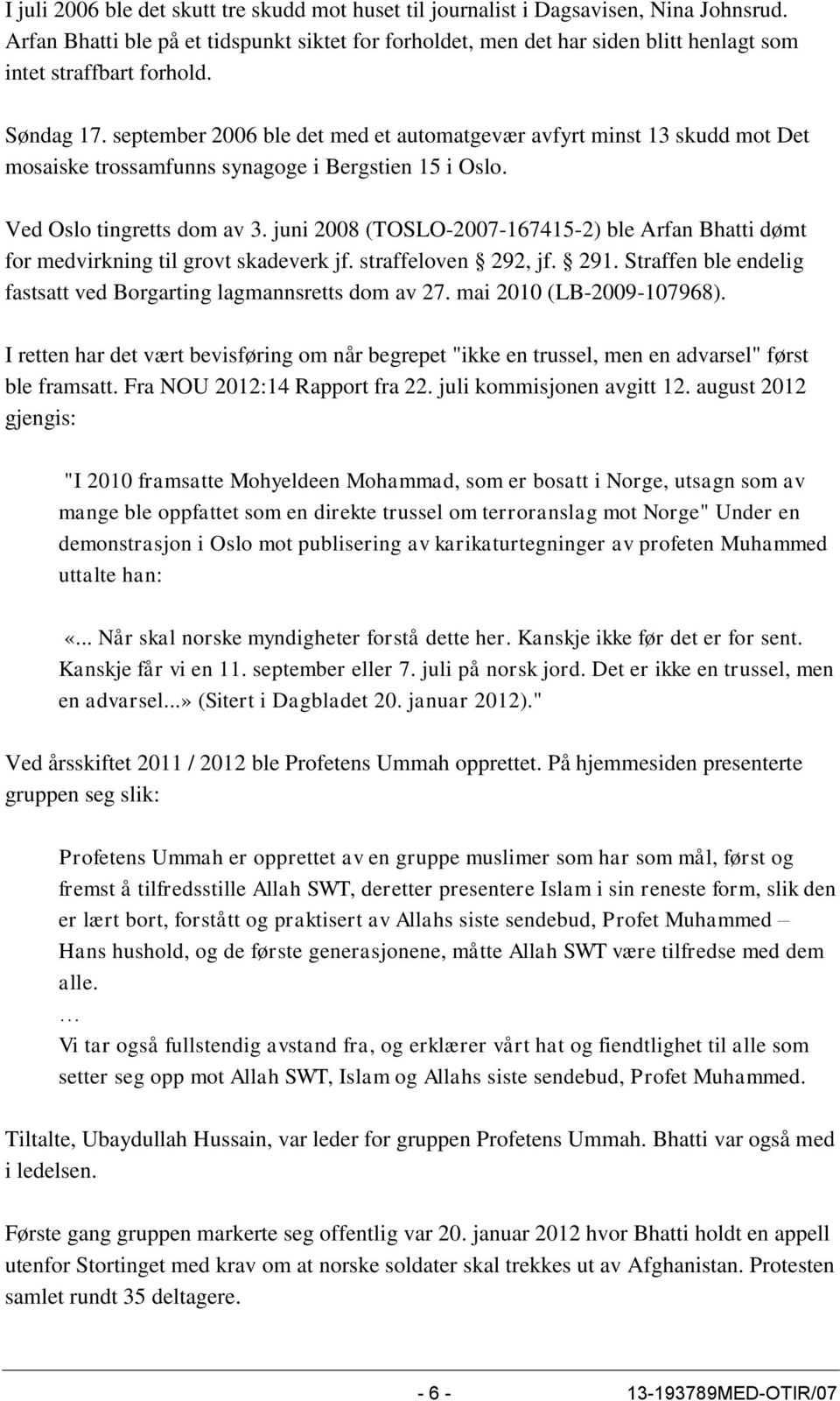 september 2006 ble det med et automatgevær avfyrt minst 13 skudd mot Det mosaiske trossamfunns synagoge i Bergstien 15 i Oslo. Ved Oslo tingretts dom av 3.