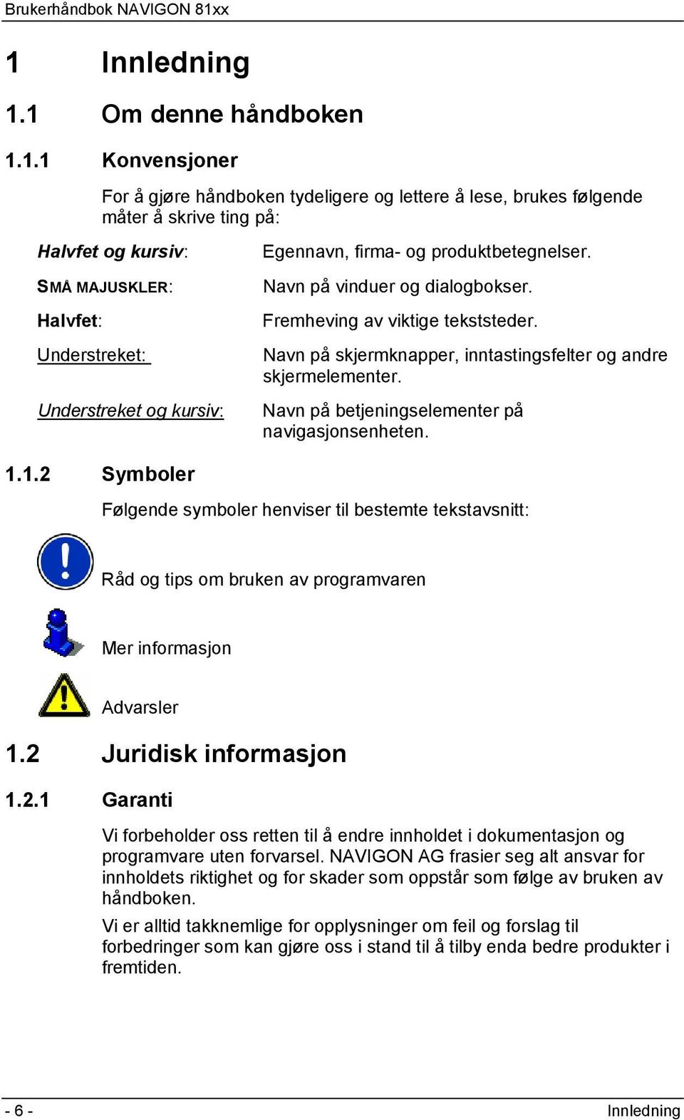 Navn på skjermknapper, inntastingsfelter og andre skjermelementer. Navn på betjeningselementer på navigasjonsenheten. 1.