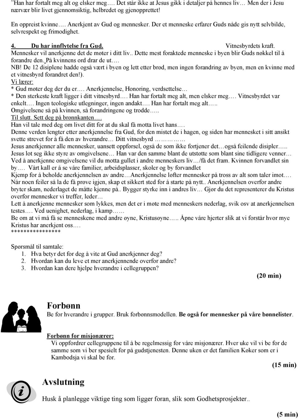 Mennesker vil anerkjenne det de møter i ditt liv.. Dette mest foraktede menneske i byen blir Guds nøkkel til å forandre den. På kvinnens ord drar de ut. NB!