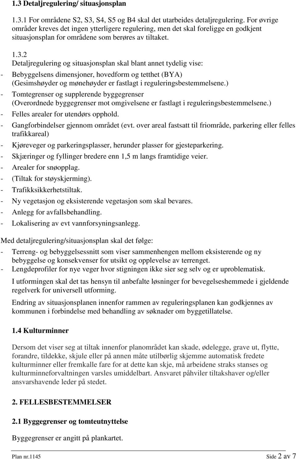 2 Detaljregulering og situasjonsplan skal blant annet tydelig vise: - Bebyggelsens dimensjoner, hovedform og tetthet (BYA) (Gesimshøyder og mønehøyder er fastlagt i reguleringsbestemmelsene.