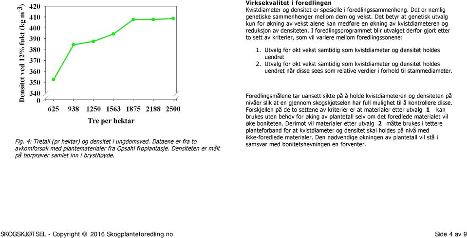 I foredlingsprogrammet blir utvalget derfor gjort etter to sett av kriterier, som vil variere mellom foredlingssonene: 1. 2.