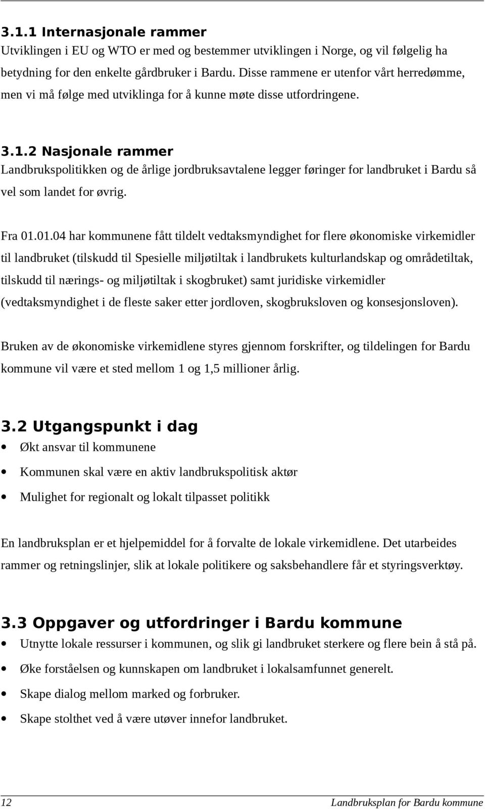 2 Nasjonale rammer Landbrukspolitikken og de årlige jordbruksavtalene legger føringer for landbruket i Bardu så vel som landet for øvrig. Fra 01.