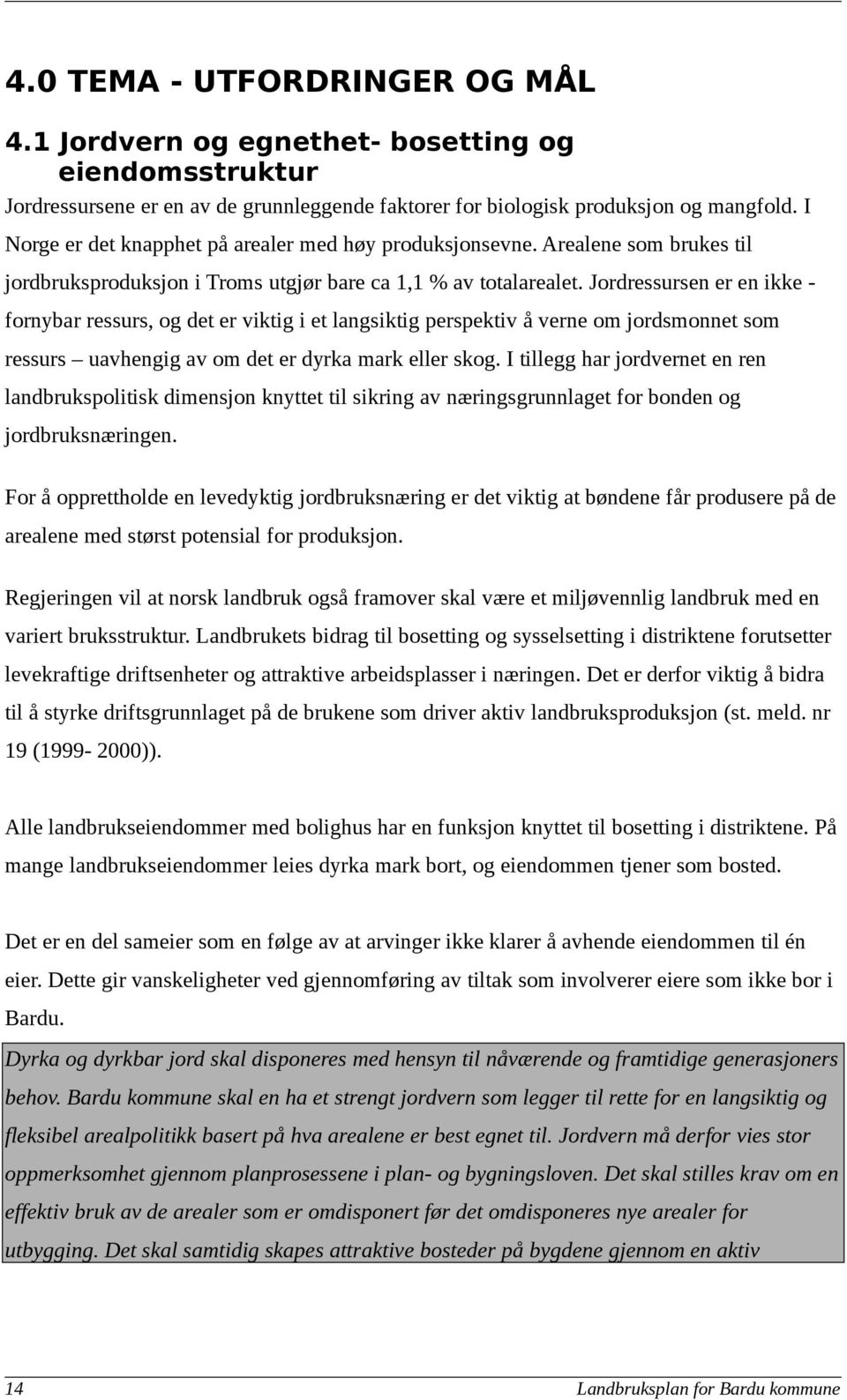 Jordressursen er en ikke - fornybar ressurs, og det er viktig i et langsiktig perspektiv å verne om jordsmonnet som ressurs uavhengig av om det er dyrka mark eller skog.