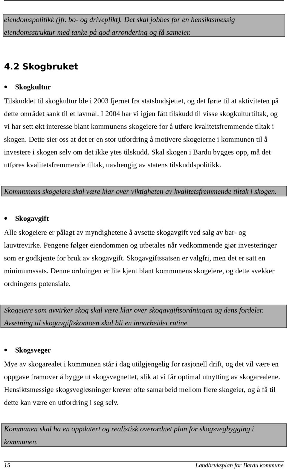 I 2004 har vi igjen fått tilskudd til visse skogkulturtiltak, og vi har sett økt interesse blant kommunens skogeiere for å utføre kvalitetsfremmende tiltak i skogen.