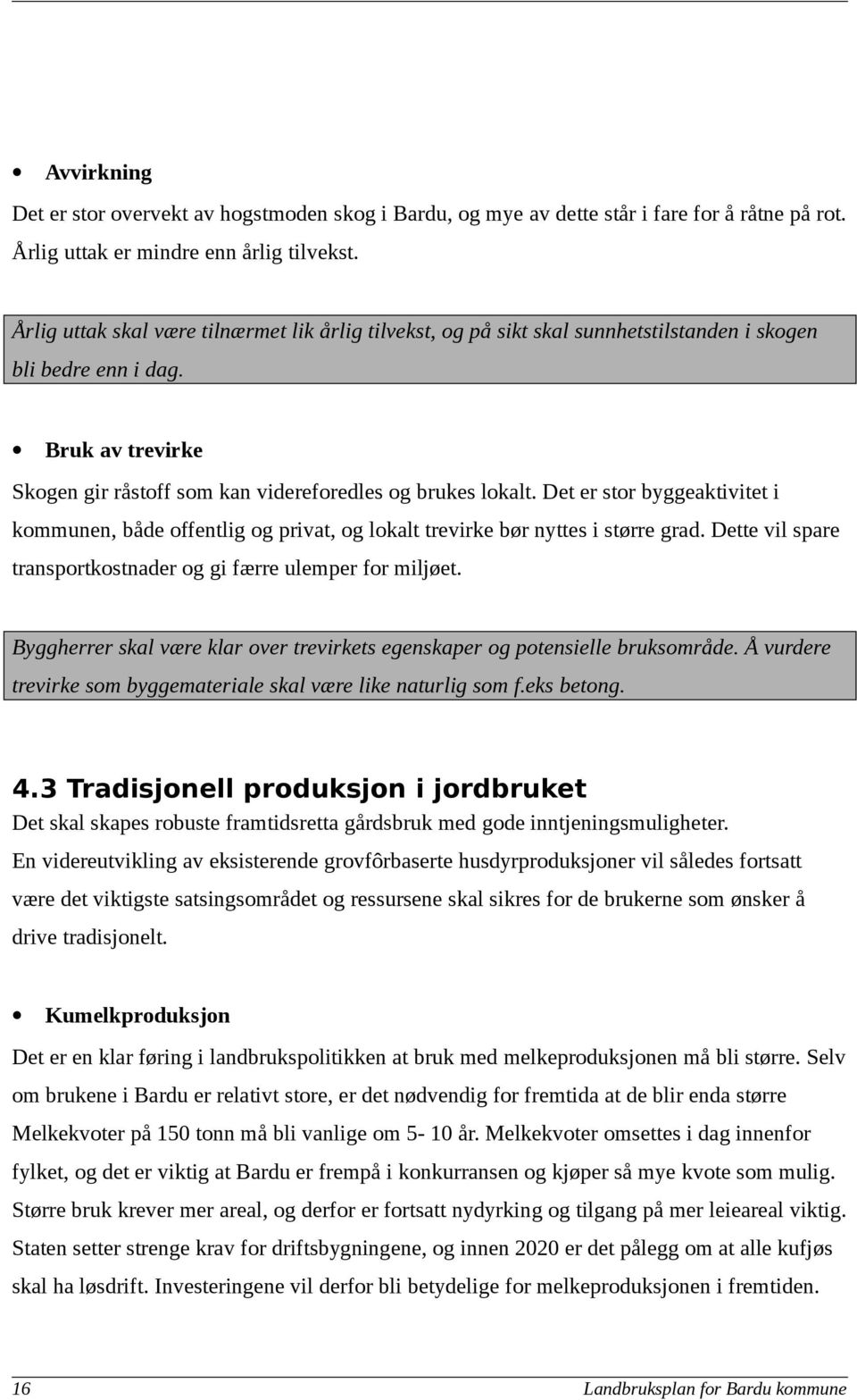 Det er stor byggeaktivitet i kommunen, både offentlig og privat, og lokalt trevirke bør nyttes i større grad. Dette vil spare transportkostnader og gi færre ulemper for miljøet.