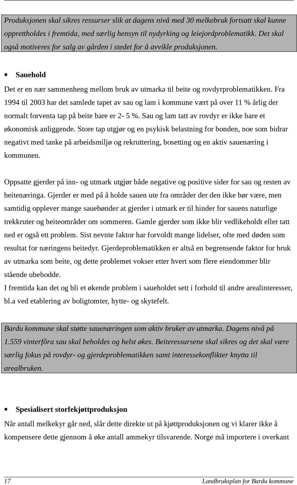 Fra 1994 til 2003 har det samlede tapet av sau og lam i kommune vært på over 11 % årlig der normalt forventa tap på beite bare er 2-5 %. Sau og lam tatt av rovdyr er ikke bare et økonomisk anliggende.