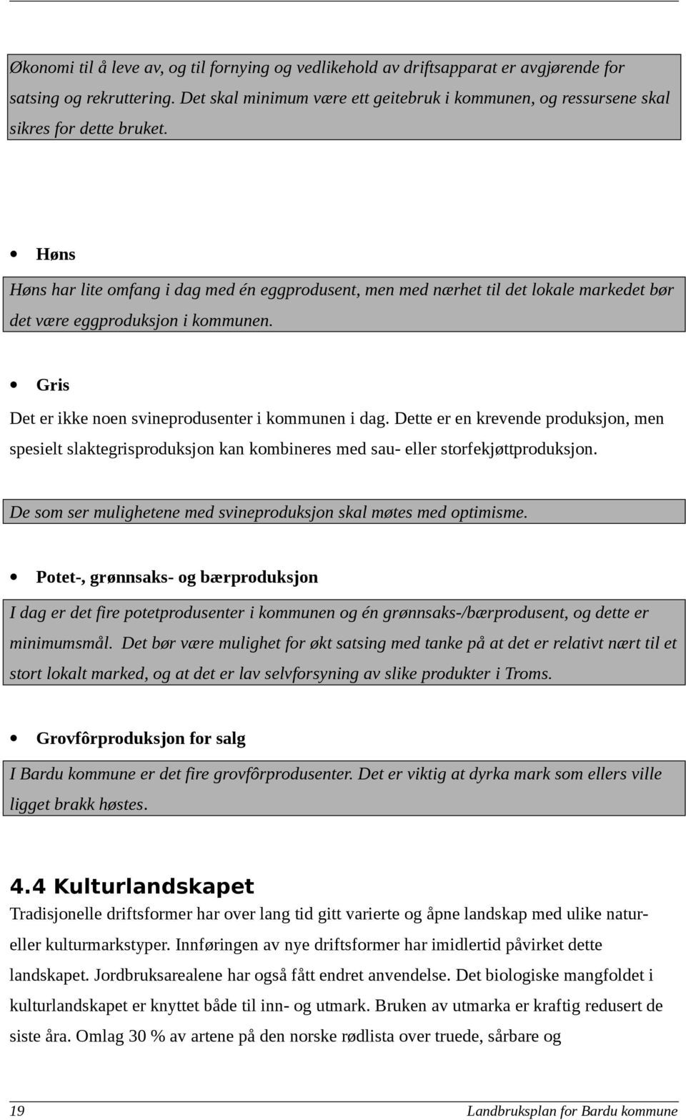 Høns Høns har lite omfang i dag med én eggprodusent, men med nærhet til det lokale markedet bør det være eggproduksjon i kommunen. Gris Det er ikke noen svineprodusenter i kommunen i dag.