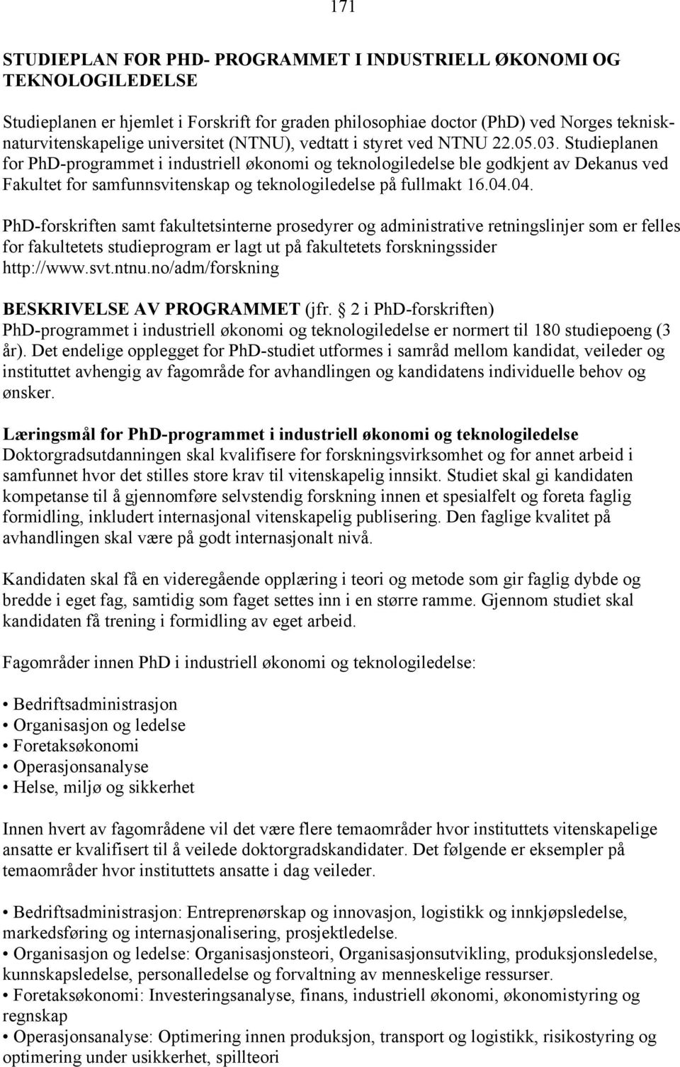 Studieplanen for PhD-programmet i industriell økonomi og teknologiledelse ble godkjent av Dekanus ved Fakultet for samfunnsvitenskap og teknologiledelse på fullmakt 16.04.