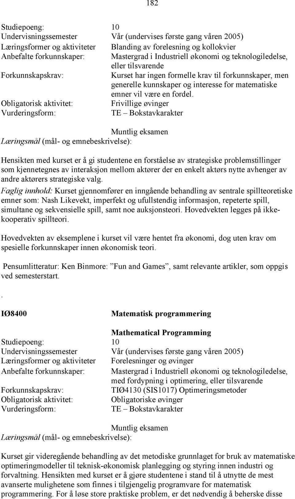 Obligatorisk aktivitet: Frivillige øvinger TE Bokstavkarakter Muntlig eksamen Hensikten med kurset er å gi studentene en forståelse av strategiske problemstillinger som kjennetegnes av interaksjon