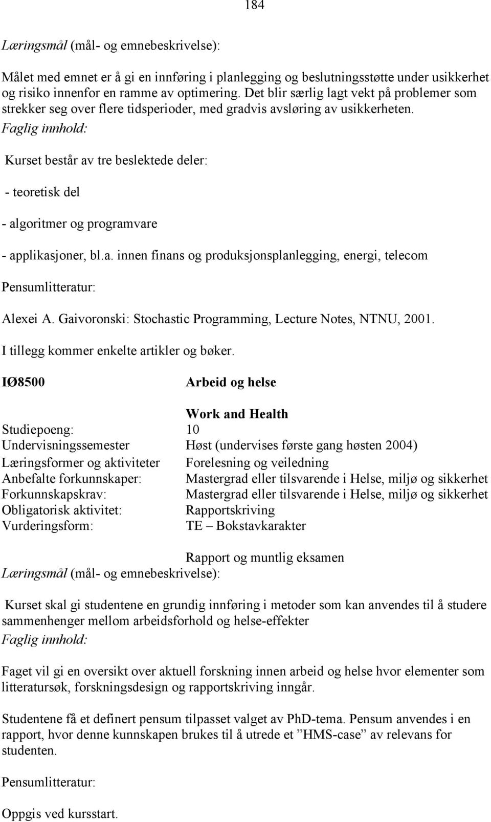 Faglig innhold: Kurset består av tre beslektede deler: - teoretisk del - algoritmer og programvare - applikasjoner, bl.a. innen finans og produksjonsplanlegging, energi, telecom Alexei A.