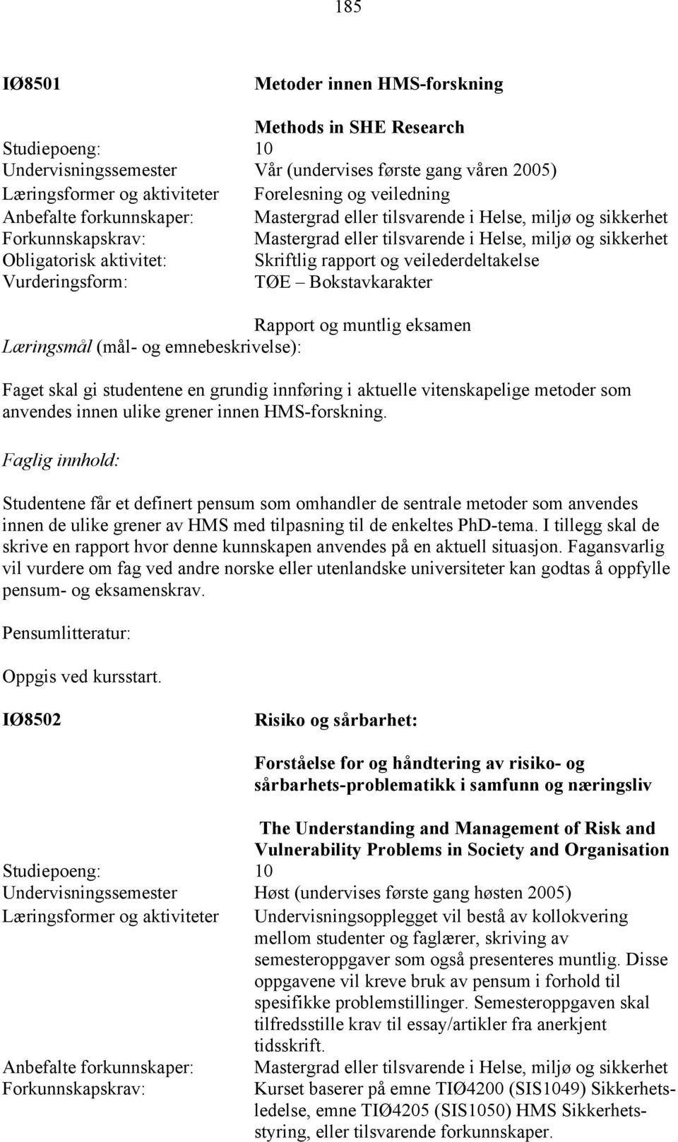 eksamen Faget skal gi studentene en grundig innføring i aktuelle vitenskapelige metoder som anvendes innen ulike grener innen HMS-forskning.